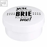 White cheese baker with black text you gotta brie kiddin me perfect for serving baked cheese dishes