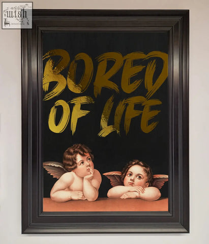 A framed black background life foil print with two cherubs resting and bold gold bored of life lettering above