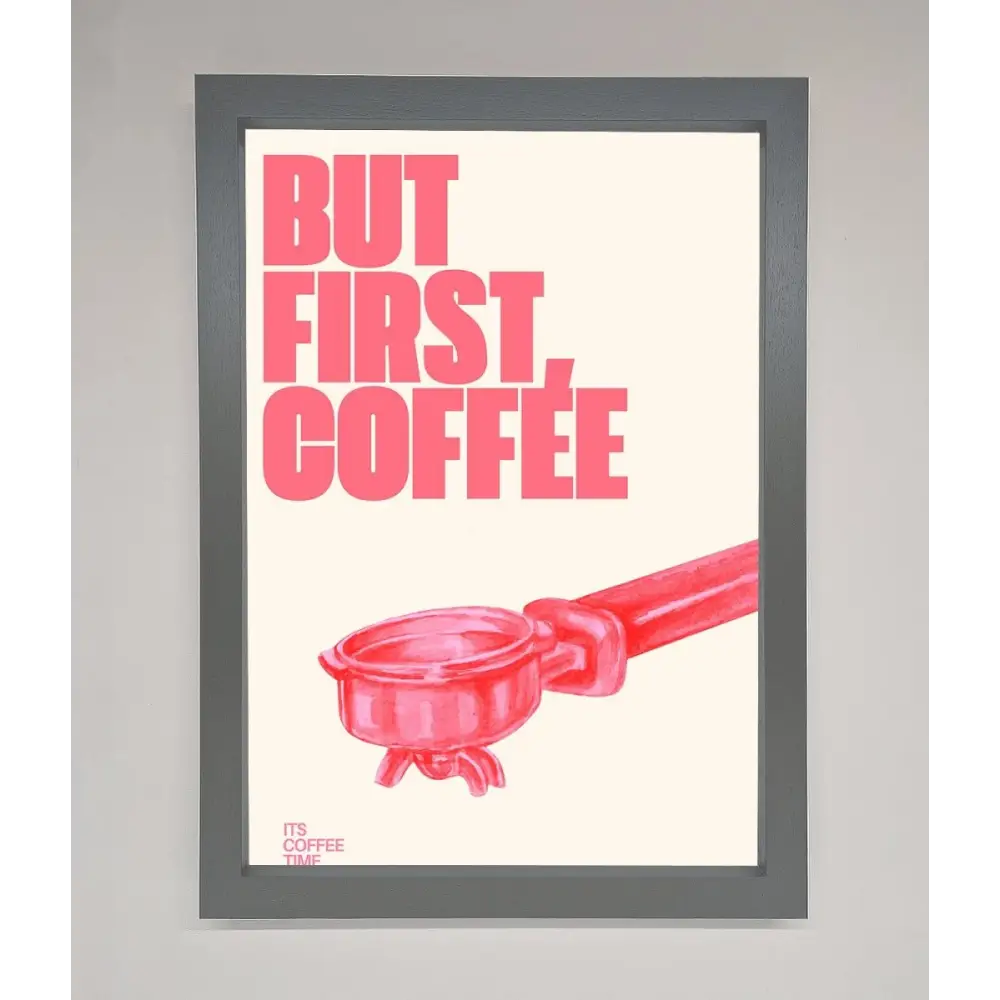 But First Coffee Framed Print - A3 (29.7 x 42 cm) / Dark Grey - Framed Print