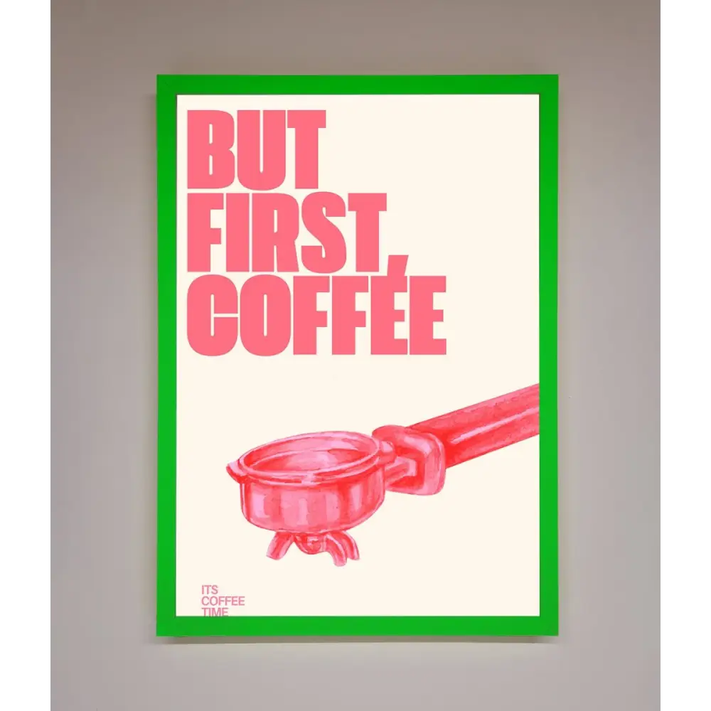 But First Coffee Framed Print - B0 (100 x 141 cm) / Neon Dark Green - Framed Print