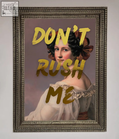A dont rush foil print featuring a framed portrait of a woman in a white gown with gold lettering about shipping time