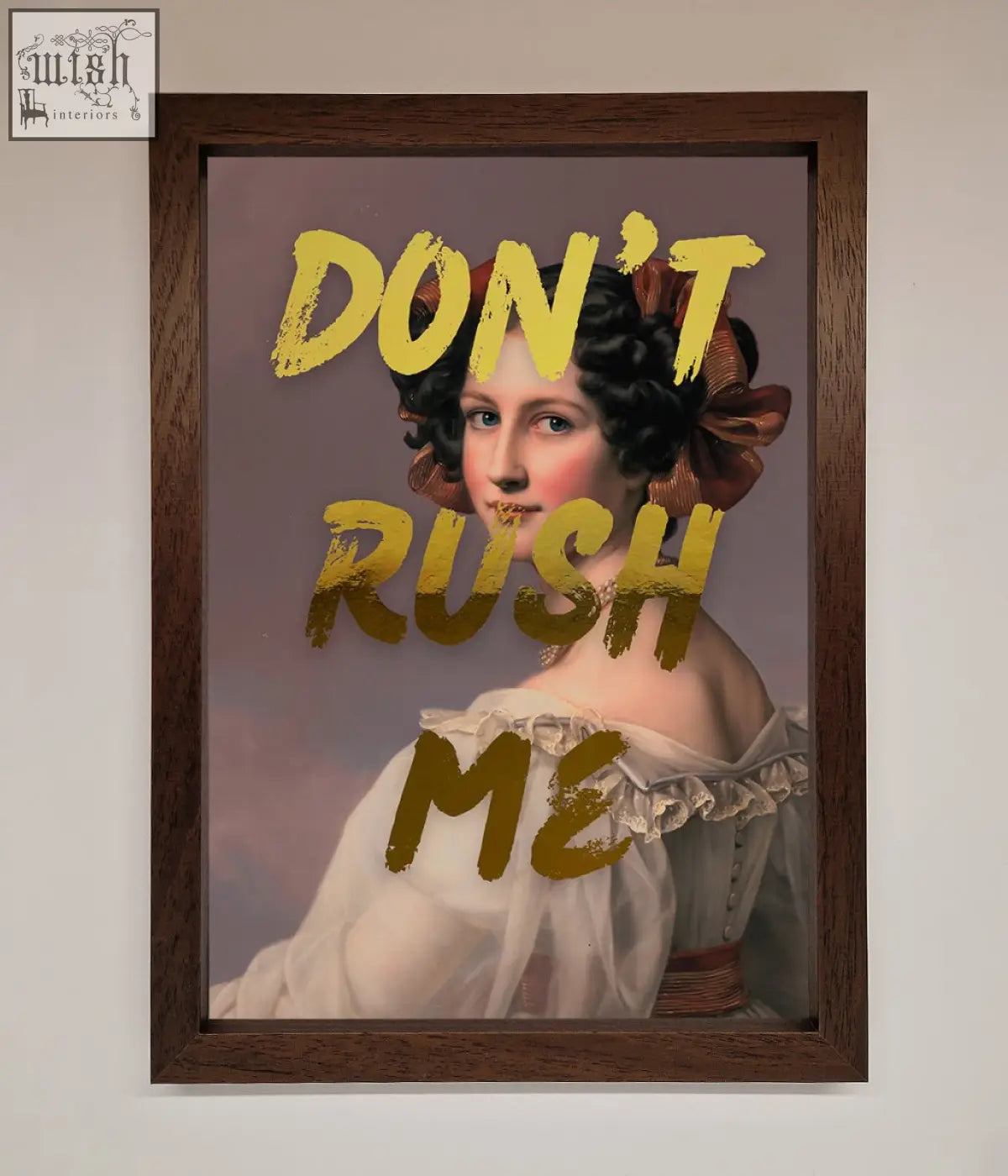A dont rush me foil print showing a classical woman in white lace with yellow text about dont rush and shipping times