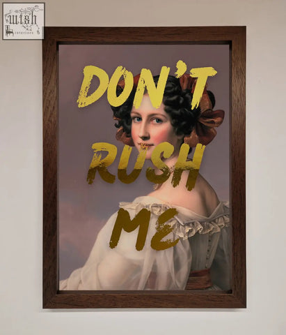 A dont rush me foil print showing a classical woman in white lace with yellow text about dont rush and shipping times