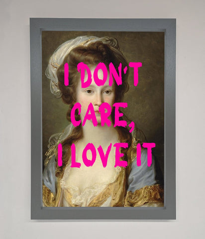 I Dont Care I Love It Framed Print