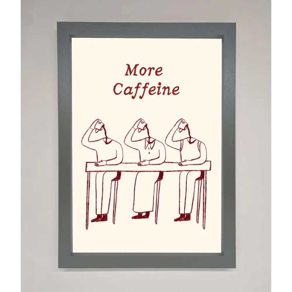 More Caffeine Framed Wall Art - A3 (29.7 x 42 cm) / Dark Grey - Framed Print