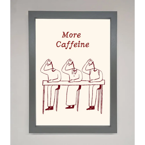 More Caffeine Framed Wall Art - A3 (29.7 x 42 cm) / Dark Grey - Framed Print