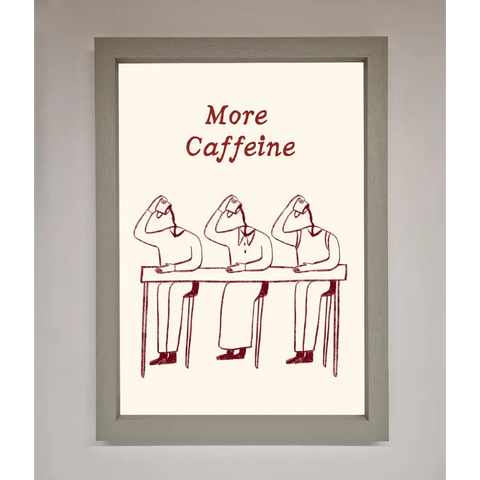 More Caffeine Framed Wall Art - A3 (29.7 x 42 cm) / Grey - Framed Print
