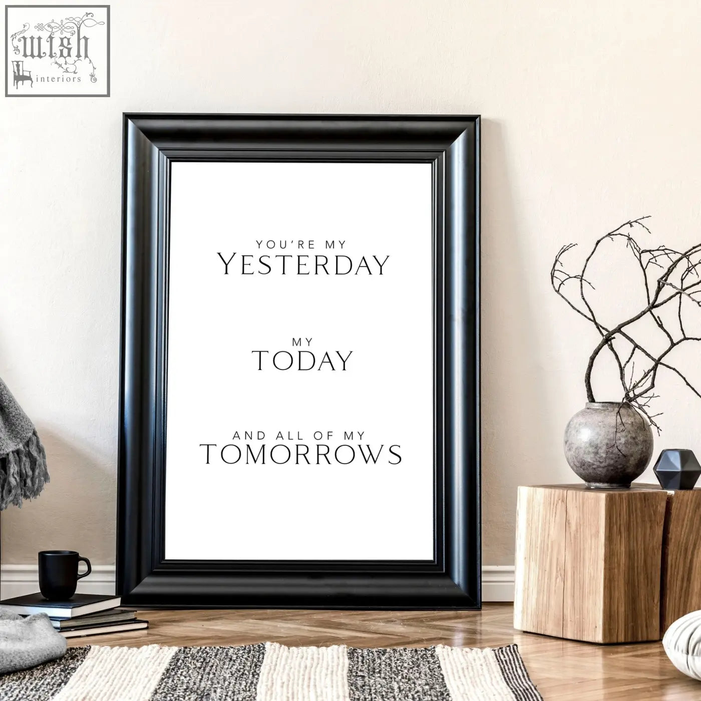 Black framed wall art print with the text youre my yesterday my today and all of my tomorrows in a minimalist serif font
