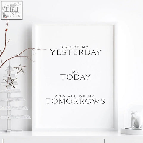White framed wall art print with black serif typography reading you’re my yesterday my today and all of my tomorrows